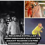 Rihanna Stellar Performance Elevates Anant-Radhika’s Pre-Wedding Ceremony in Jamnagar