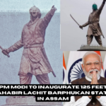 PM Modi to Inaugurate 125 Feet Mahabir Lachit Barphukan Statue in Assam